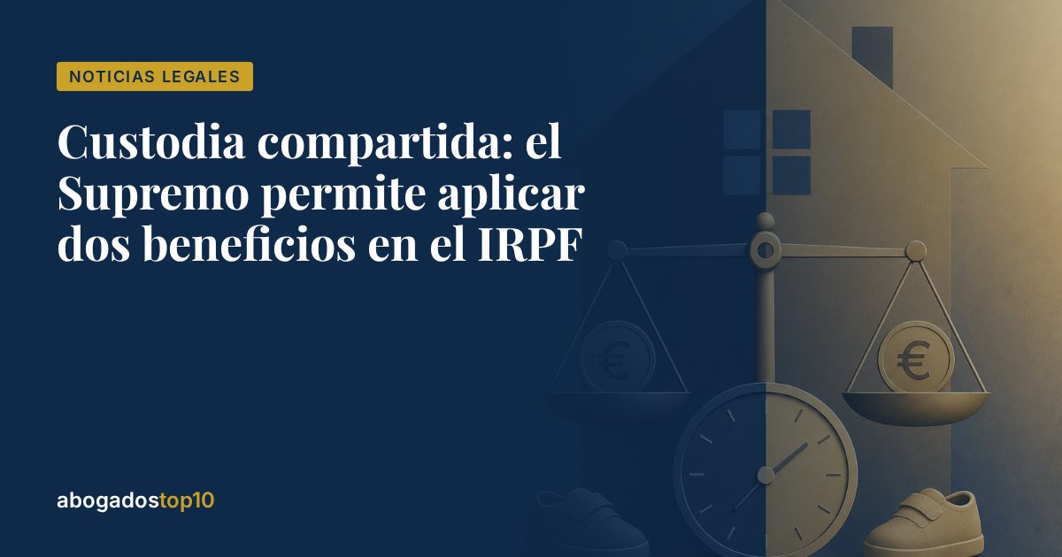 Custodia compartida: el Supremo permite aplicar dos beneficios en el IRPF