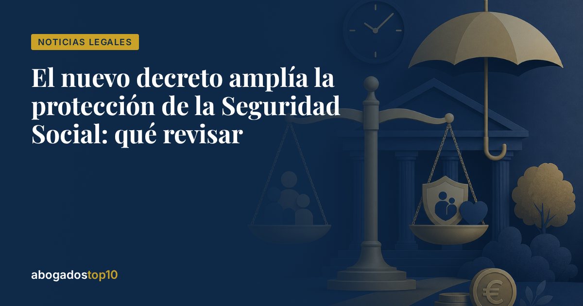 El nuevo decreto amplía la protección de la Seguridad Social: qué revisar