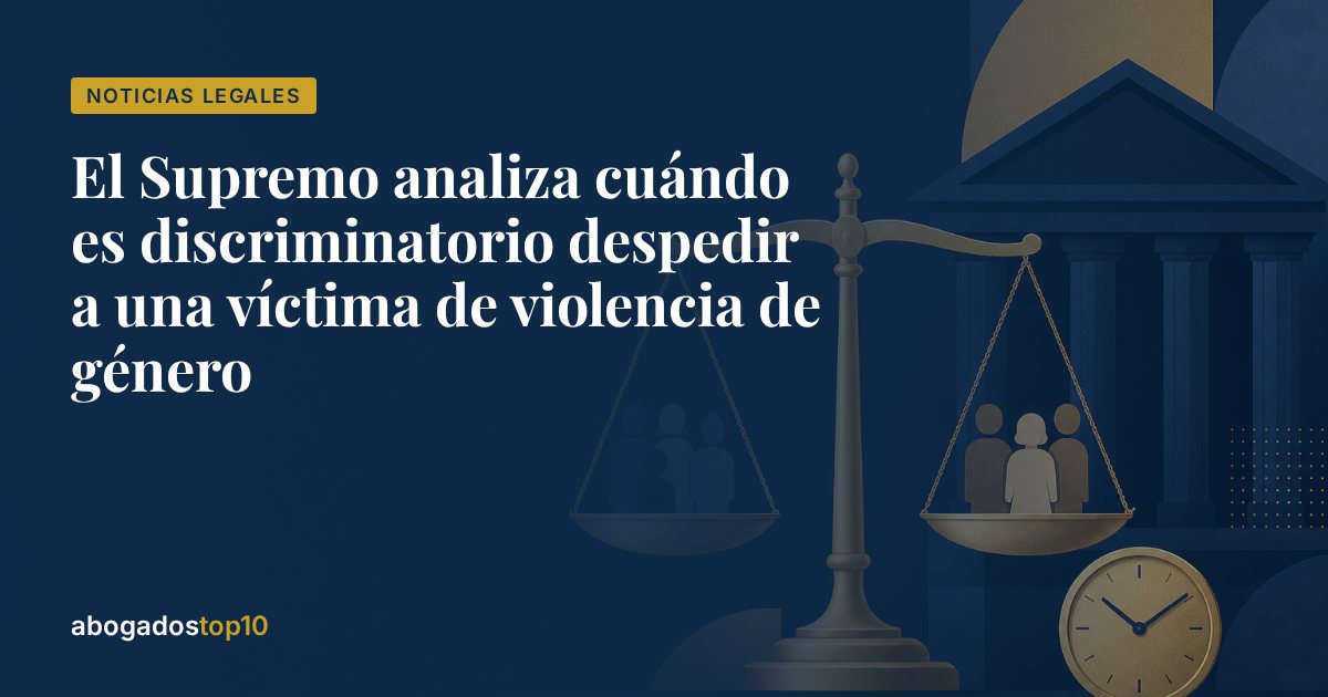 El Supremo analiza cuándo es discriminatorio despedir a una víctima de violencia de género