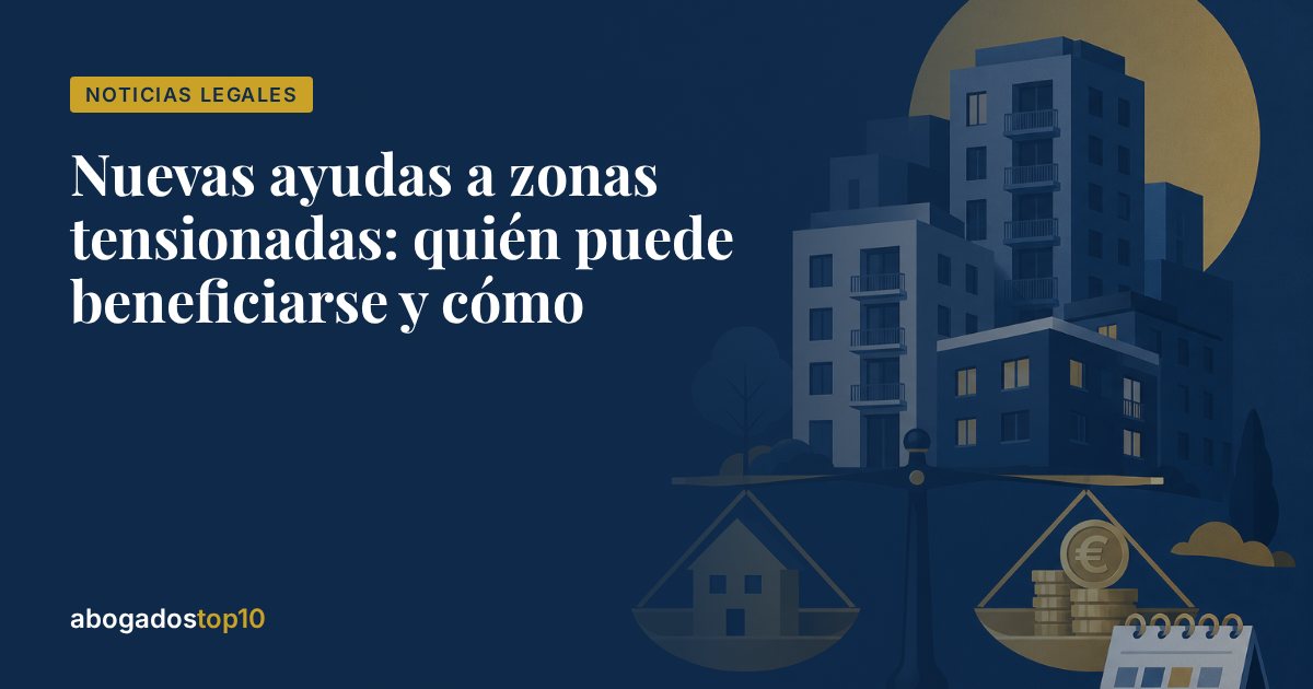 Nuevas ayudas a zonas tensionadas: quién puede beneficiarse y cómo